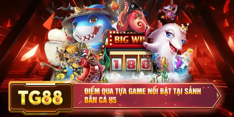Điểm qua tựa game nổi bật tại sảnh bắn cá H5